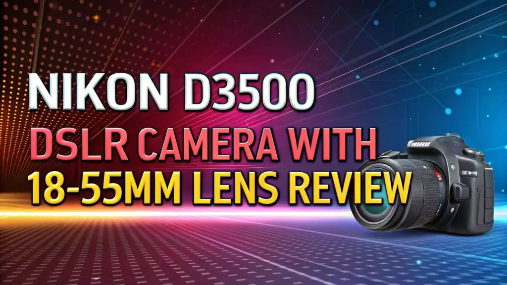 Nikon D3500 DSLR Camera with 18-55mm Lens Review